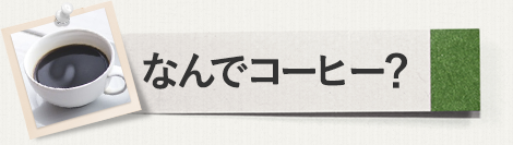 なんでコーヒー？